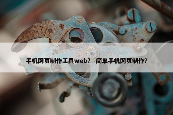 手机网页制作工具web？ 简单手机网页制作？