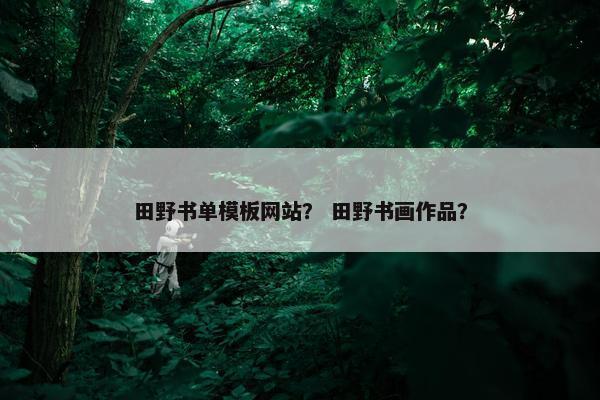 田野书单模板网站？ 田野书画作品？