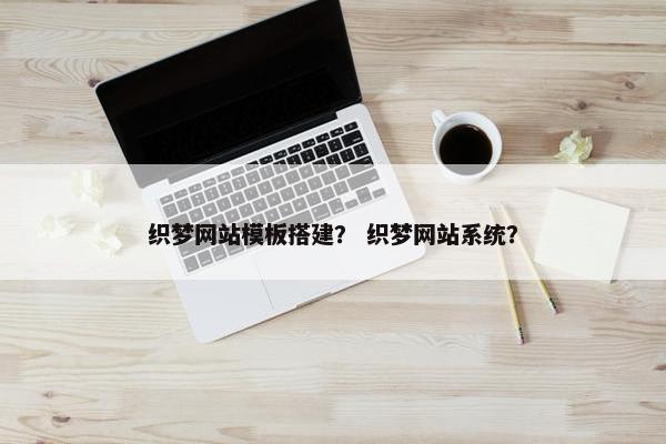 织梦网站模板搭建？ 织梦网站系统？