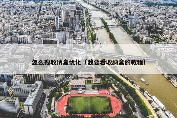 怎么搜收纳盒优化（我要看收纳盒的教程）