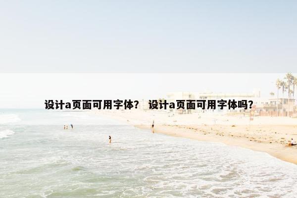 设计a页面可用字体？ 设计a页面可用字体吗？