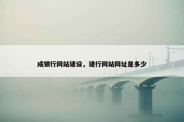 成银行网站建设，建行网站网址是多少