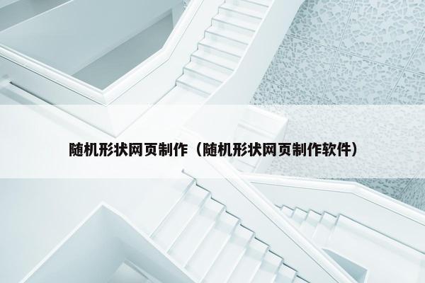 随机形状网页制作（随机形状网页制作软件）
