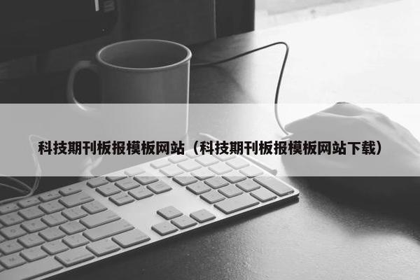 科技期刊板报模板网站（科技期刊板报模板网站下载）