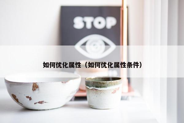 如何优化属性（如何优化属性条件）