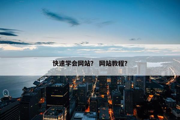 快速学会网站？ 网站教程？