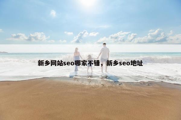 新乡网站seo哪家不错，新乡seo地址