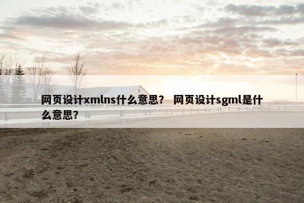 网页设计xmlns什么意思？ 网页设计sgml是什么意思？