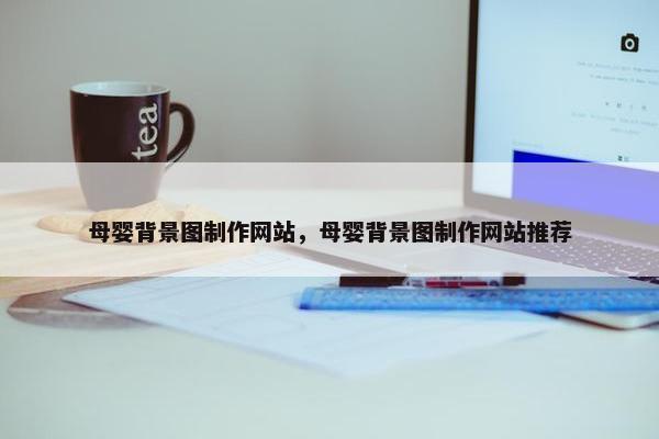 母婴背景图制作网站，母婴背景图制作网站推荐