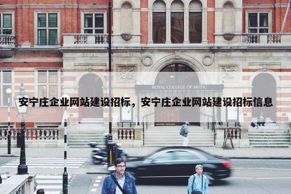 安宁庄企业网站建设招标，安宁庄企业网站建设招标信息