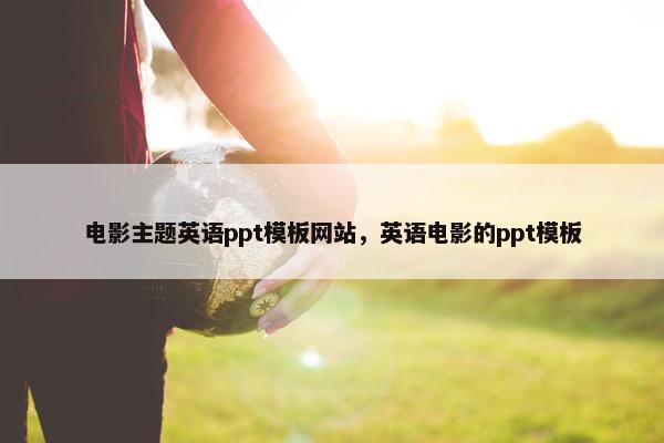 电影主题英语ppt模板网站，英语电影的ppt模板