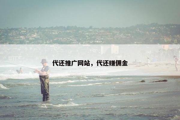 代还推广网站，代还赚佣金