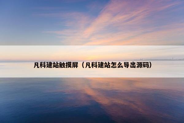 凡科建站触摸屏（凡科建站怎么导出源码）