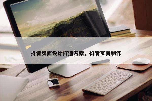 抖音页面设计打造方案，抖音页面制作