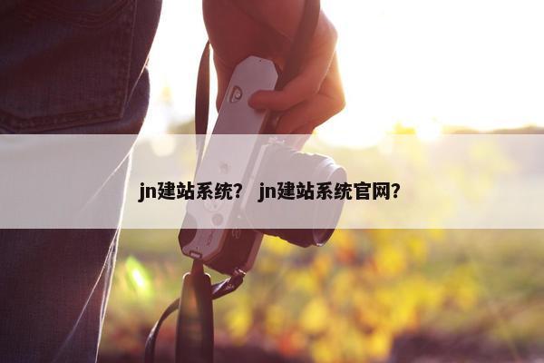 jn建站系统？ jn建站系统官网？