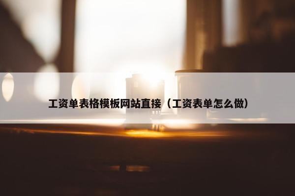 工资单表格模板网站直接（工资表单怎么做）