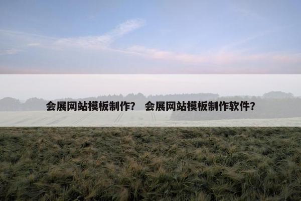 会展网站模板制作？ 会展网站模板制作软件？