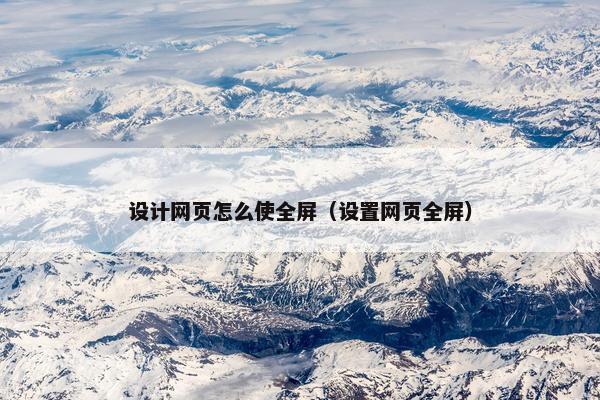 设计网页怎么使全屏（设置网页全屏）
