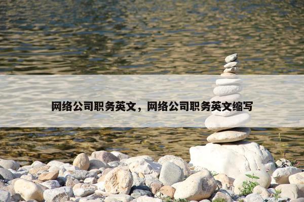 网络公司职务英文，网络公司职务英文缩写