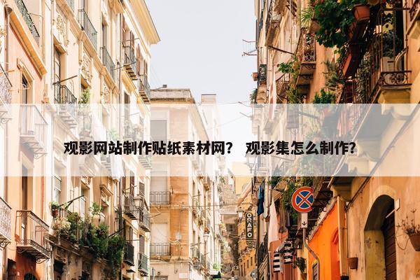 观影网站制作贴纸素材网？ 观影集怎么制作？