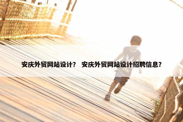 安庆外贸网站设计？ 安庆外贸网站设计招聘信息？