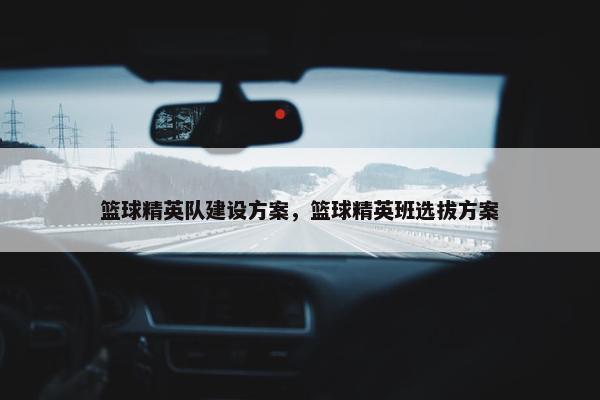 篮球精英队建设方案，篮球精英班选拔方案