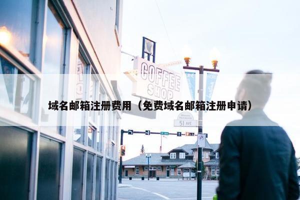 域名邮箱注册费用（免费域名邮箱注册申请）