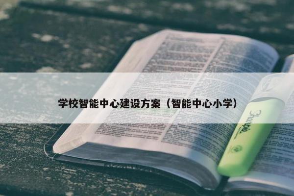 学校智能中心建设方案（智能中心小学）
