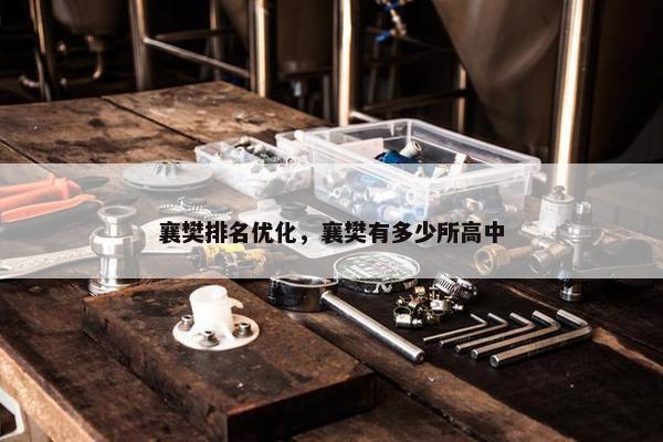 襄樊排名优化，襄樊有多少所高中