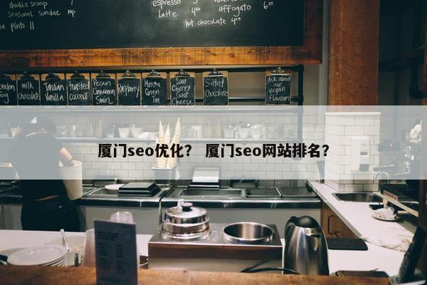 厦门seo优化？ 厦门seo网站排名？