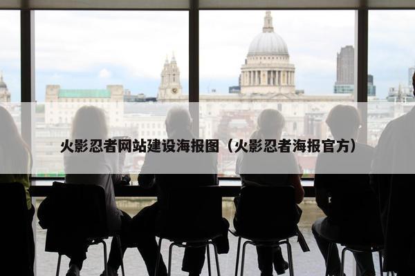 火影忍者网站建设海报图（火影忍者海报官方）