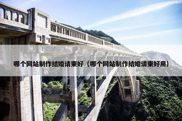 哪个网站制作结婚请柬好（哪个网站制作结婚请柬好用）
