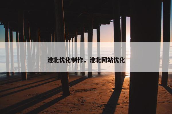 淮北优化制作，淮北网站优化