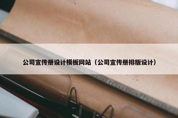 公司宣传册设计模板网站（公司宣传册排版设计）