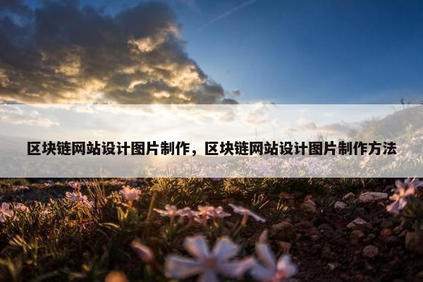 区块链网站设计图片制作，区块链网站设计图片制作方法
