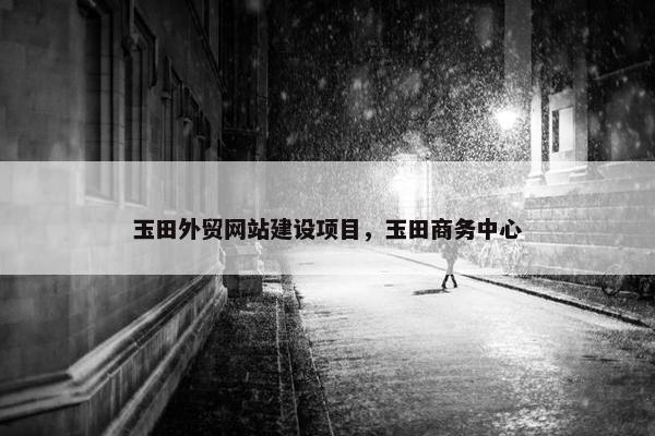 玉田外贸网站建设项目，玉田商务中心