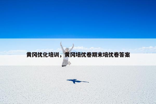 黄冈优化培训，黄冈培优卷期末培优卷答案