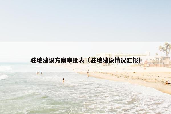 驻地建设方案审批表（驻地建设情况汇报）