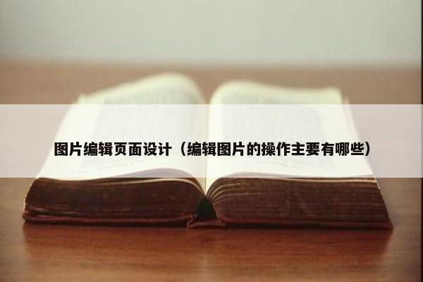 图片编辑页面设计（编辑图片的操作主要有哪些）