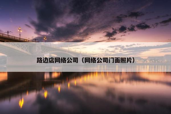 路边店网络公司（网络公司门面照片）