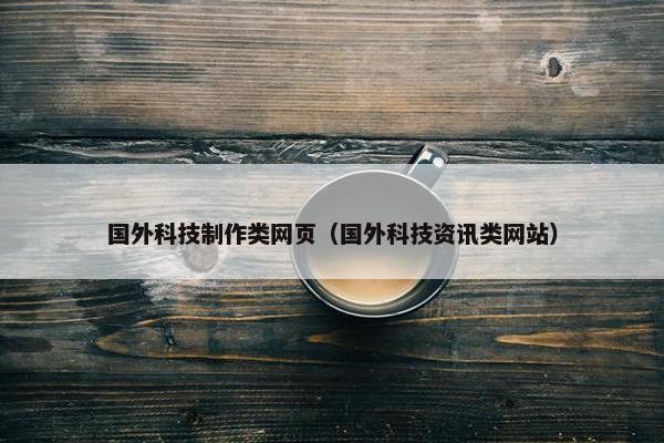 国外科技制作类网页（国外科技资讯类网站）