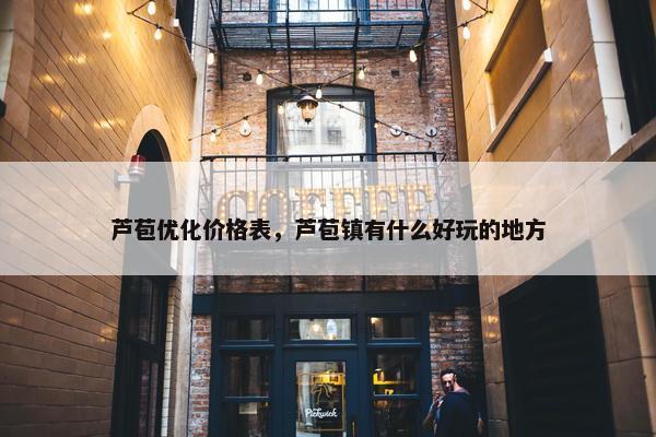 芦苞优化价格表，芦苞镇有什么好玩的地方