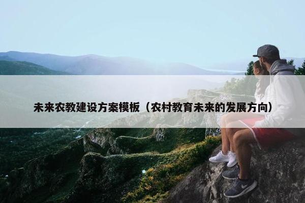 未来农教建设方案模板（农村教育未来的发展方向）
