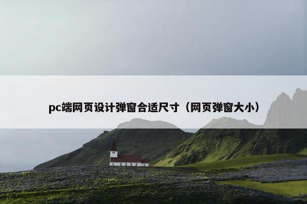 pc端网页设计弹窗合适尺寸（网页弹窗大小）
