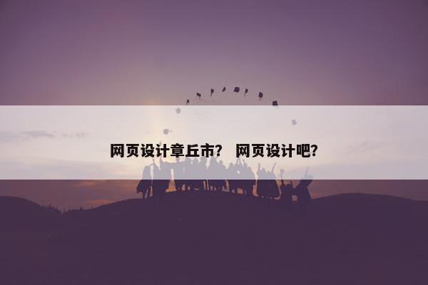 网页设计章丘市？ 网页设计吧？