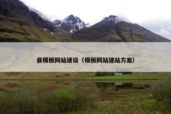 县模板网站建设（模板网站建站方案）