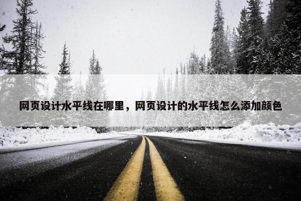 网页设计水平线在哪里，网页设计的水平线怎么添加颜色