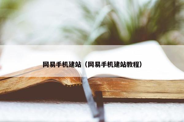 网易手机建站（网易手机建站教程）