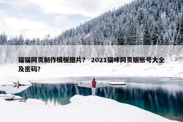 猫猫网页制作模板图片？ 2021猫咪网页版账号大全及密码？