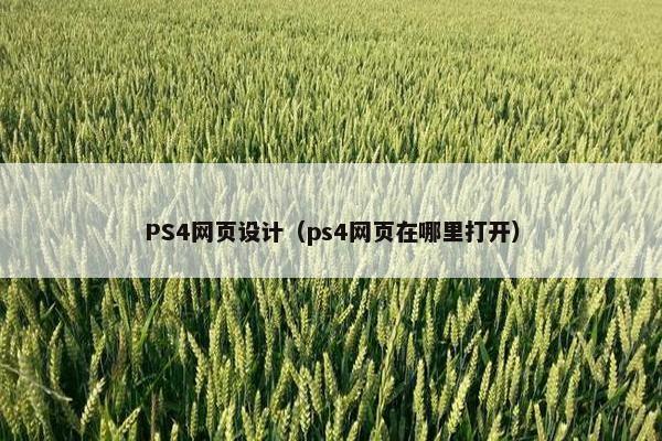 PS4网页设计（ps4网页在哪里打开）